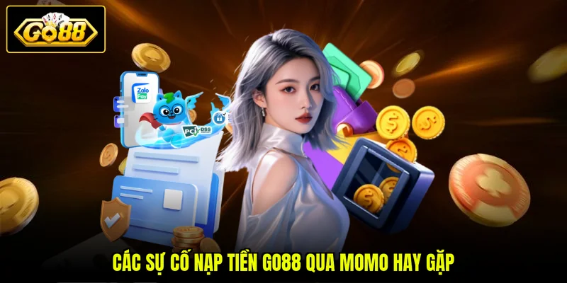 Các sự cố nạp tiền GO88 qua MoMo hay gặp