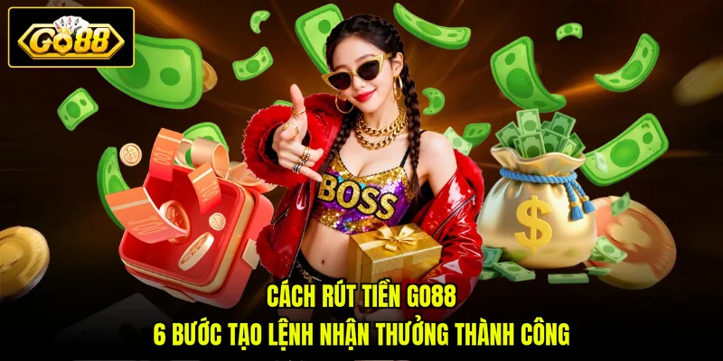 Cách rút tiền GO88 nhanh thông qua 6 bước