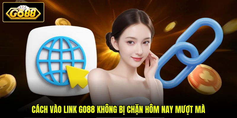 Link GO88 Không Bị Chặn Hôm Nay - Cập Nhật Mới Nhất 2026 4 Cách vào link GO88 không bị chặn hôm nay mượt mà