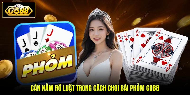 Cần nắm rõ luật trong cách chơi bài Phỏm GO88