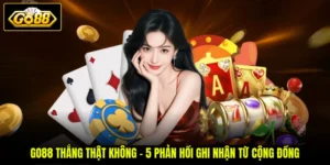 GO88 Thắng Thật Không - 5 Phản Hồi Ghi Nhận Từ Cộng Đồng