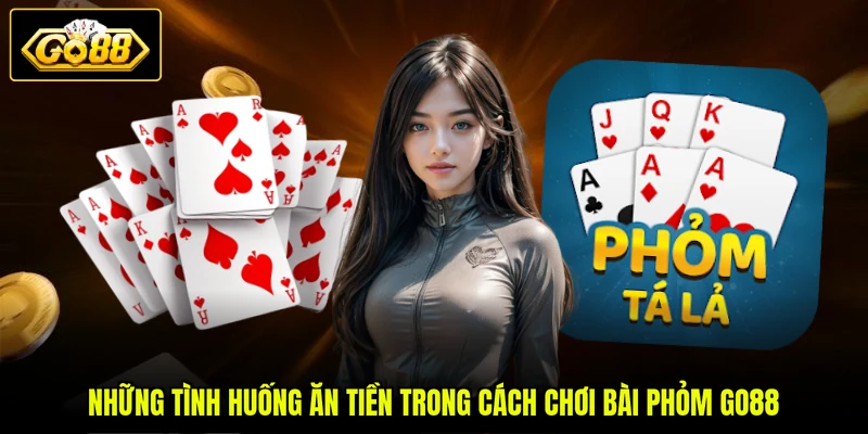 Những tình huống ăn tiền trong cách chơi bài Phỏm GO88