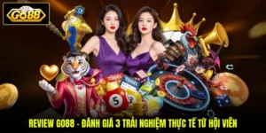 Review GO88 - Đánh Giá 3 Trải Nghiệm Thực Tế Từ Hội Viên