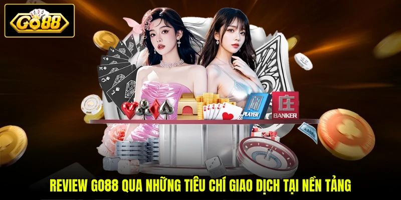 Review GO88 qua những tiêu chí giao dịch tại nền tảng