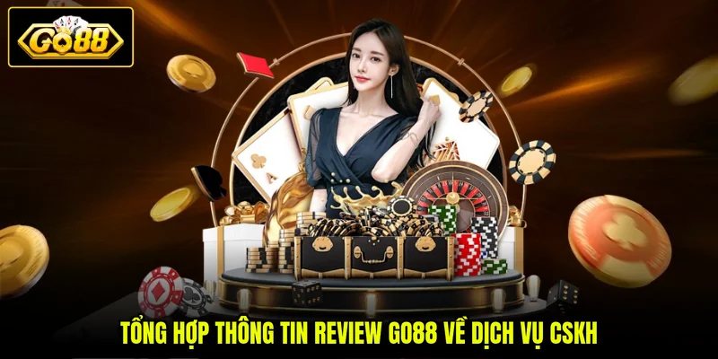 Tổng hợp thông tin review GO88 về dịch vụ CSKH